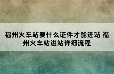 福州火车站要什么证件才能进站 福州火车站进站详细流程